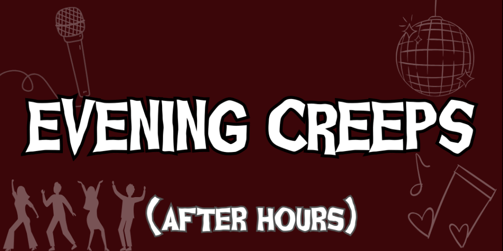 Dark red graphic background featuring silhouettes of dancing figures, a microphone, musical notes, hearts, and a disco ball. Large bold white text in a spooky font reads “Evening Creeps.” Below, smaller text says “(After Hours).”